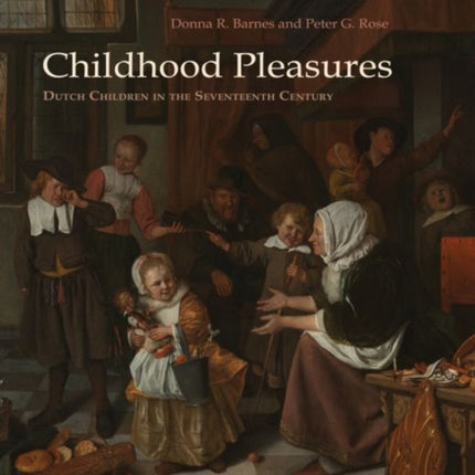 Childhood Pleasures: Dutch Children in the Seventeenth Century