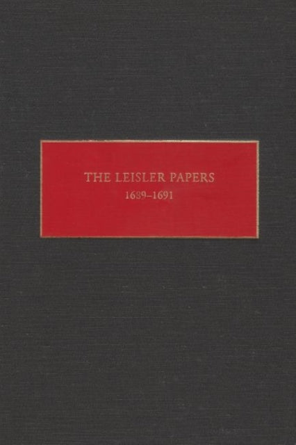 The Leisler Papers, 1689-1691: Files of the Provincial Secretary of New York Relating to the Administration of Lt. Governor Jacob