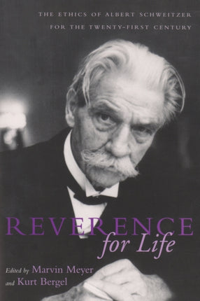 Reverence For Life  The Ethics of Albert Schweitzer for the TwentyFirst Century