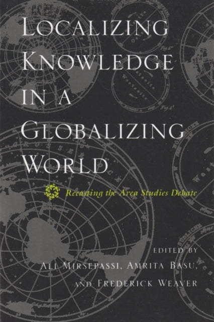 Localizing Knowledge in a Globalizing World  Recasting the Area Studies Debate