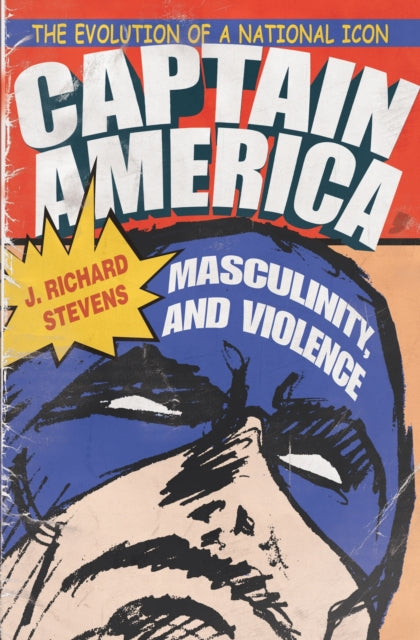 Captain America Masculinity and Violence  The Evolution of a National Icon