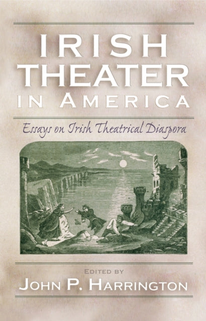 Irish Theater in America  Essays on Irish Theatrical Diaspora