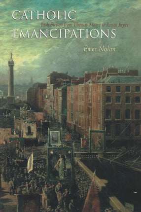 Catholic Emancipations  Irish Fiction from Thomas Moore to James Joyce