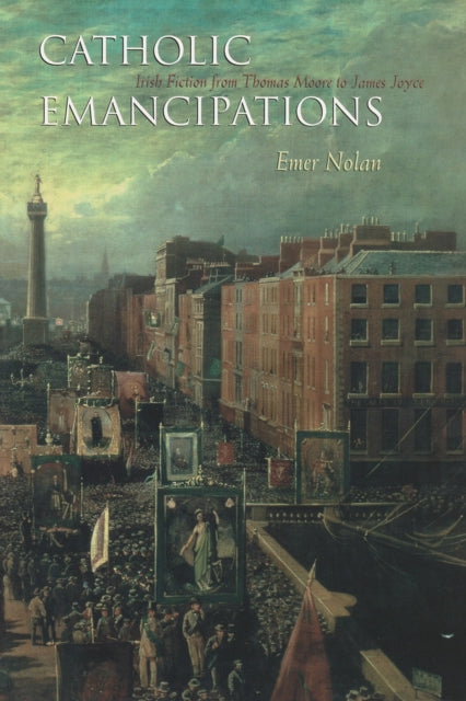 Catholic Emancipations  Irish Fiction from Thomas Moore to James Joyce