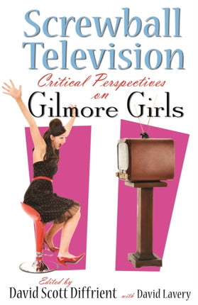 Screwball Television  Critical Perspectives on Gilmore Girls