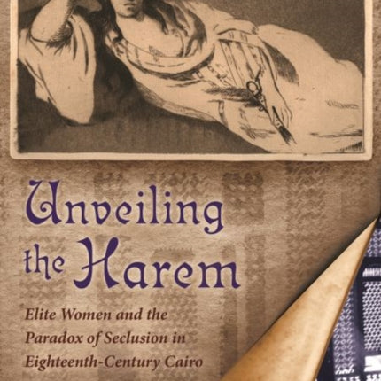 Unveiling the Harem: Elite Women and the Paradox of Seclusion in Eighteenth-Century Cairo