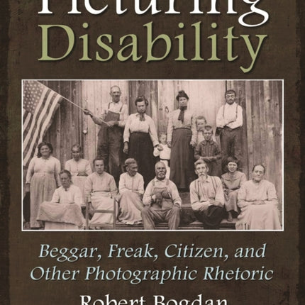 Picturing Disability  Beggar Freak Citizen and Other Photographic Rhetoric