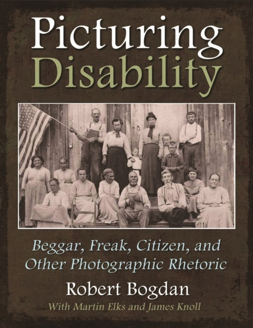 Picturing Disability  Beggar Freak Citizen and Other Photographic Rhetoric