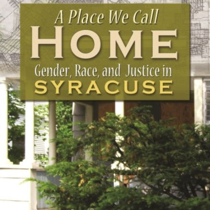 A Place We Call Home: Gender, Race and Justice in Syracuse