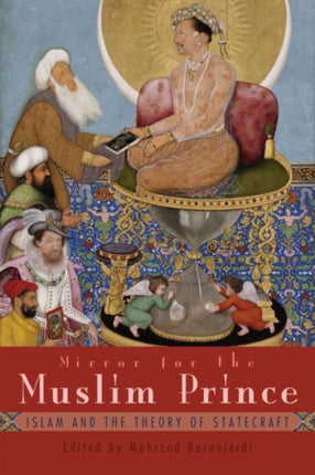 Mirror For the Muslim Prince: Islam and the Theory of Statecraft