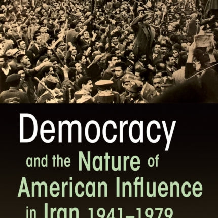 Democracy and the Nature of American Influence in Iran 19411979