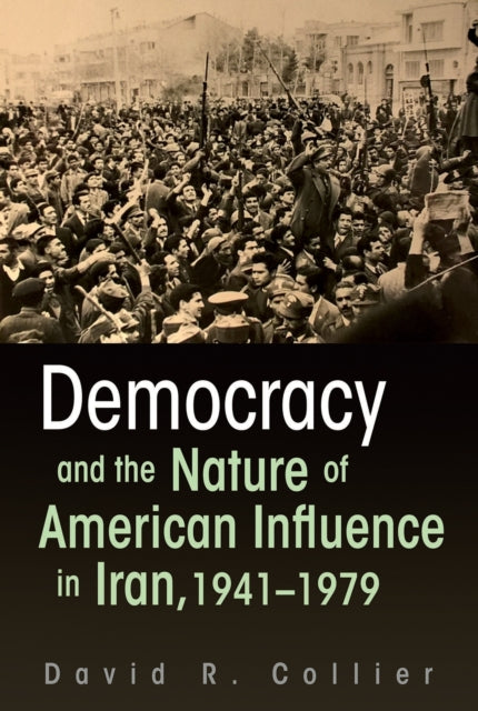 Democracy and the Nature of American Influence in Iran 19411979