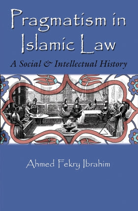 Pragmatism in Islamic Law  A Social and Intellectual History