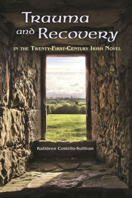 Trauma and Recovery in the TwentyFirstCentury Irish Novel