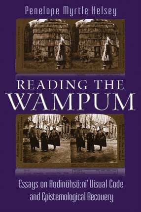 Reading the Wampum  Essays on Hodin246hs246ni Visual Code and Epistemological Recovery