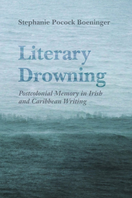 Literary Drowning  Postcolonial Memory in Irish and Caribbean Writing