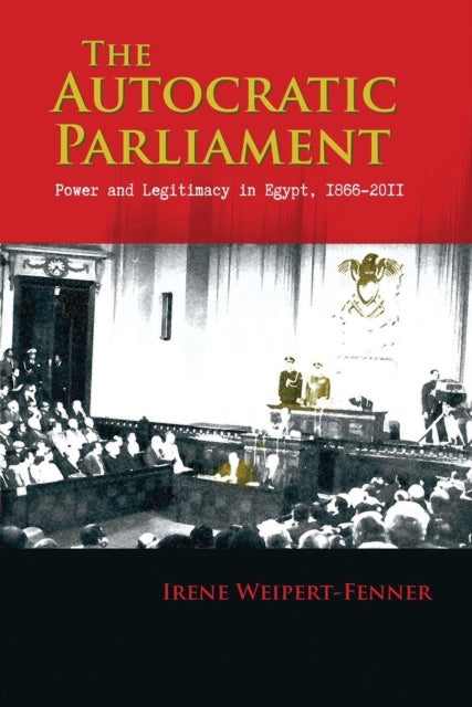 The Autocratic Parliament  Power and Legitimacy in Egypt 18662011