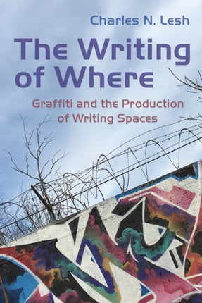 The Writing of Where  Graffiti and the Production of Writing Spaces