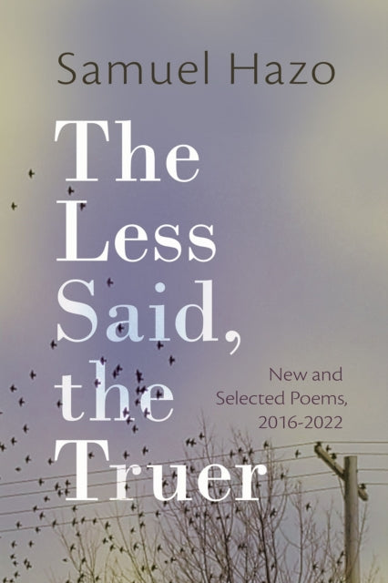 The Less Said, the Truer: New and Selected Poems, 2016-2022