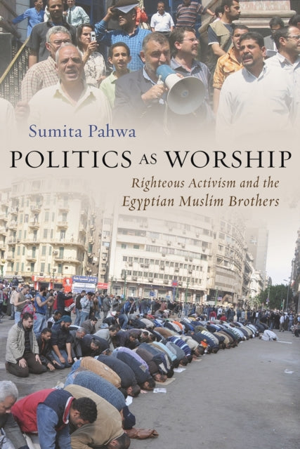 Politics as Worship  Righteous Activism and the Egyptian Muslim Brothers