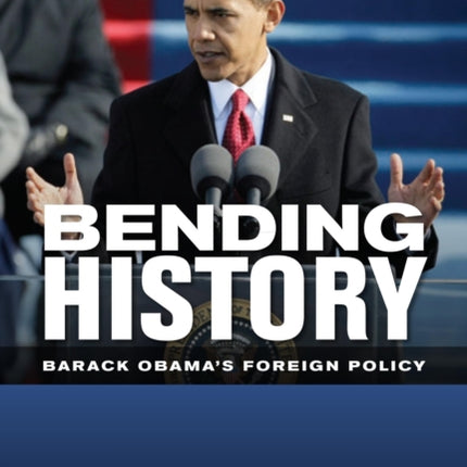 Bending History Barack Obamas Foreign Policy