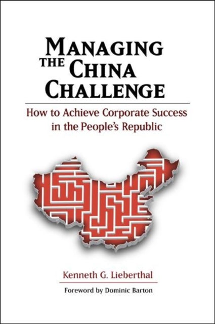 Managing the China Challenge: How to Achieve Corporate Success in the People's Republic