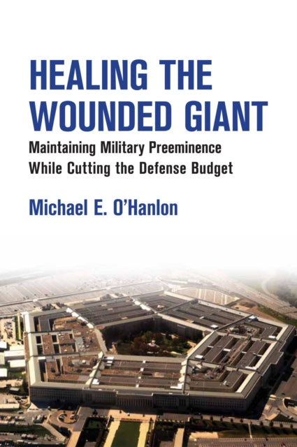 Healing the Wounded Giant: Maintaining Military Preeminence while Cutting the Defense Budget