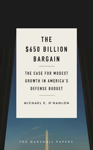 The $650 Billion Bargain: The Case for Modest Growth in America's Defense Budget