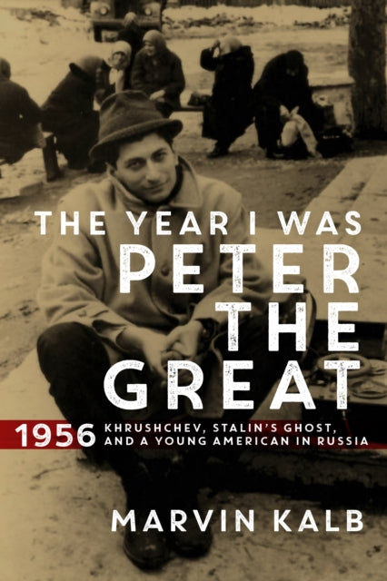 The Year I Was Peter the Great: 1956—Khrushchev, Stalin’s Ghost, and a Young American in Russia