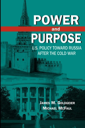 Power and Purpose US Policy Toward Russia After
