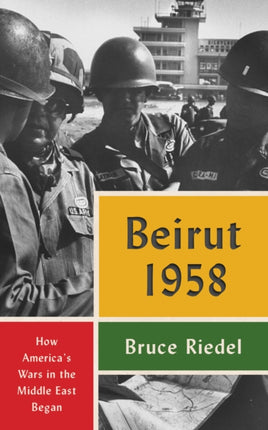 Beirut 1958: How America's Wars in the Middle East Began