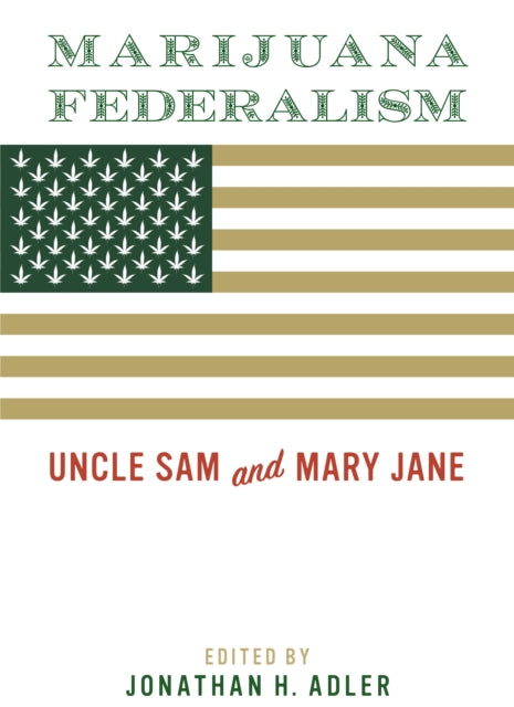 Marijuana Federalism: Uncle Sam and Mary Jane