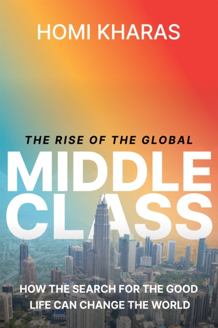 The Rise of the Global Middle Class: How the Search for the Good Life Can Change the World