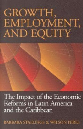 Growth, Employment, and Equity: The Impact of the Economic Reforms in Latin America and the Caribbean