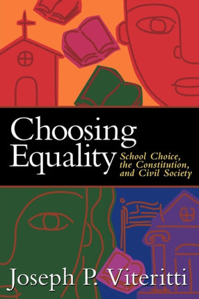 Choosing Equality School Choice the Constitution