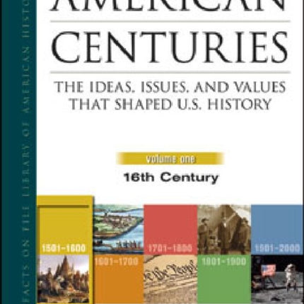 American Centuries 5Volume Set The Ideas Issues and Values That Shaped US History Facts on File Library of American History