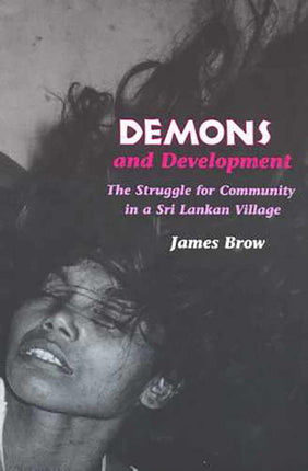 Demons and Development The Struggle for Community in a Sri Lankan Village Hegemony and Experience