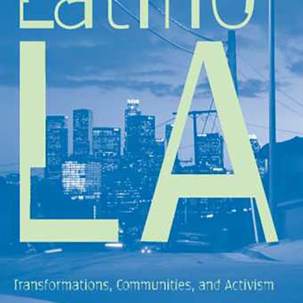 Latino Los Angeles Transformations Communities and Activism
