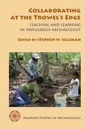 Collaborating at the Trowels Edge Teaching and Learning in Indigenous Archaeology Amerind Studies in Archaeology 02