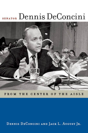 Senator Dennis DeConcini From the Center of the Aisle