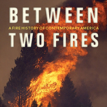 Between Two Fires A Fire History of Contemporary