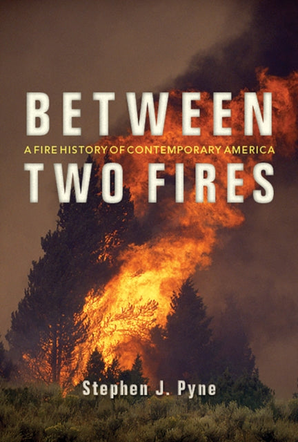 Between Two Fires A Fire History of Contemporary