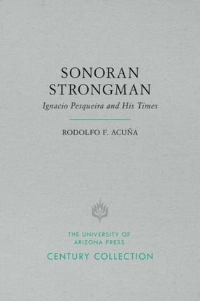 Sonoran Strongman Ignacio Pesqueira and His Times Century Collection