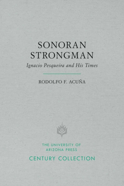 Sonoran Strongman Ignacio Pesqueira and His Times Century Collection