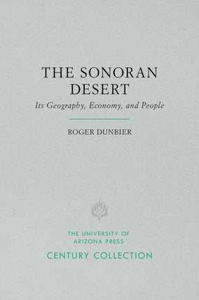 The Sonoran Desert Its Geography Economy and People Century Collection