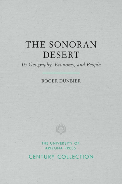 The Sonoran Desert Its Geography Economy and People Century Collection