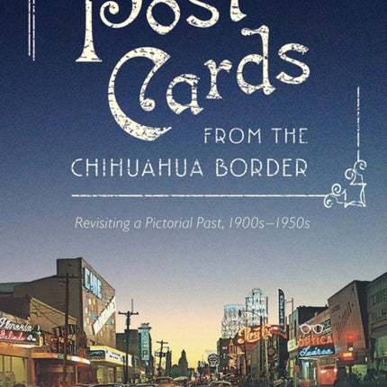 Postcards from the Chihuahua Border Revisiting a