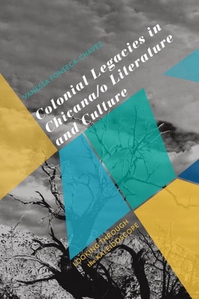 Colonial Legacies in Chicanao Literature and Culture Looking Through the Kaleidoscope