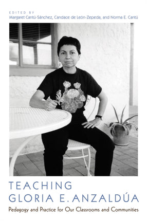 Teaching Gloria E Anzalda Pedagogy and Practice for Our Classrooms and Communities