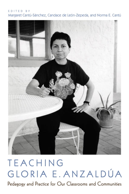 Teaching Gloria E Anzalda Pedagogy and Practice for Our Classrooms and Communities